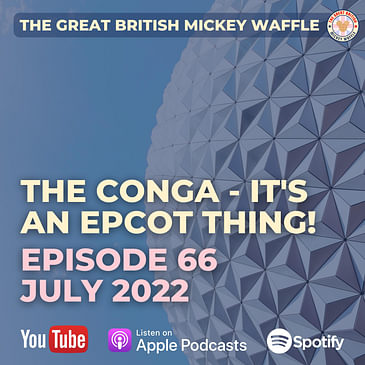 Episode 66: The Conga - it's an Epcot thing! - July 2022
