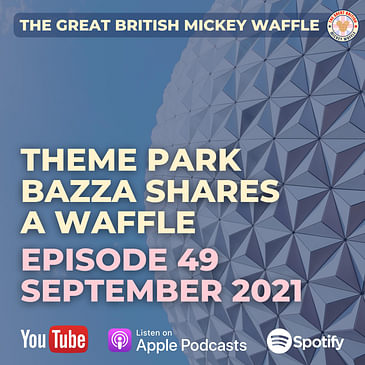 Episode 49: Theme Park Bazza Shares A Waffle - September 2021