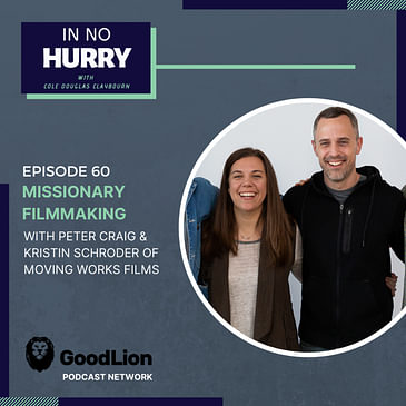 Episode 60: Missionary Filmmakers Peter Craig & Kristin Schroder of Moving Works