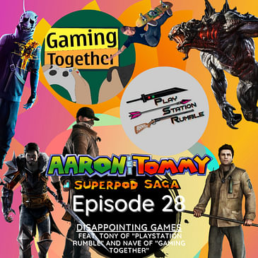 Ep. 28 - Disappointing Games (feat. Tony of "Playstation Rumble" and Nave of "Gaming Together")