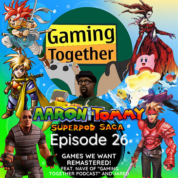 Ep. 26 - Games We Want Remastered! (feat. Nave of "Gaming Together" and Jared)