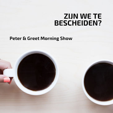 The Peter & Greet Morning Show EP36 | Zijn we te bescheiden?