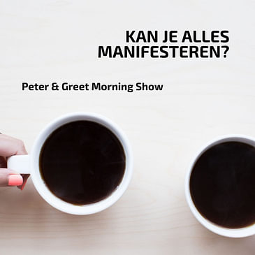 The Peter & Greet Morning Show EP 45 | Kan je alles manifesteren?