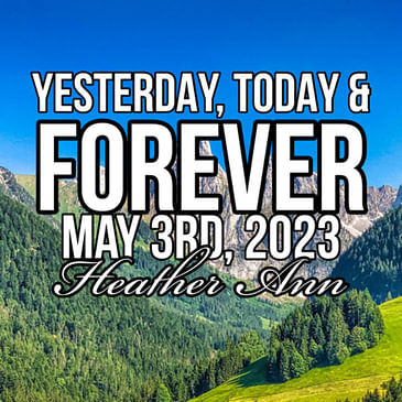 YESTERDAY, TODAY & FOREVER- Heather Ann