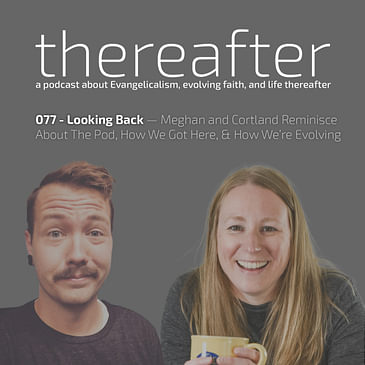 077 - Looking Back — Meghan and Cortland Reminisce About The Pod, How We Got Here, & How We’re Evolving
