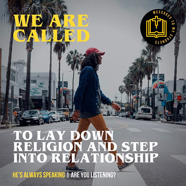 We are called to Lay down Religion and Step Into Relationship