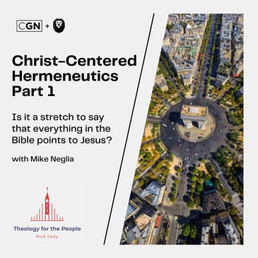 Christ-Centered Hermeneutics - Part 1: Is it a stretch to say that everything in the Bible points to Jesus? - with Mike Neglia