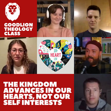 The Kingdom Advances In Our Hearts, Not Our Self-Interests | Advancing the Kingdom - GoodLion Theology Class #2