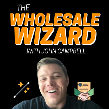 391: The Real Estate Wholesaling Wizard - John Campbell