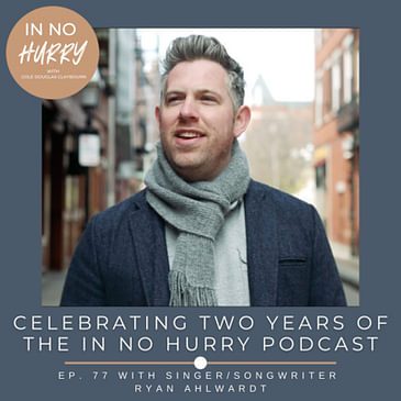 Episode 77: Celebrating Two Years of In No Hurry with Singer/Songwriter Ryan Ahlwardt