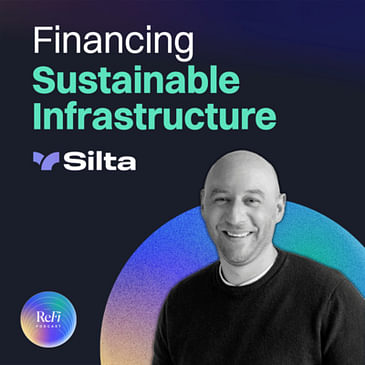 Financing Sustainable Infrastructure with Ben from Silta Finance | ReFi Podcast Bonus Episode