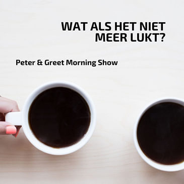 The Peter & Greet Morning Show EP31 | Wat als het niet meer lukt?