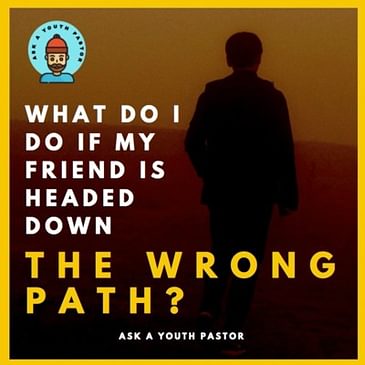 What do I do if my friend is walking down the wrong path?
