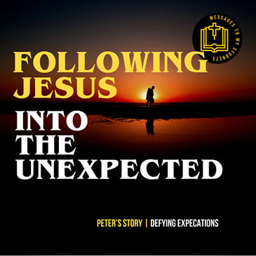 Following Jesus Into The Unexpected - Peter's Story