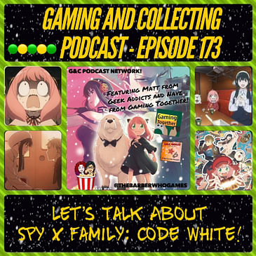 G&C Podcast - Episode 173: Let's Talk About Spy x Family: Code White! (ft. Nave of Gaming Together)