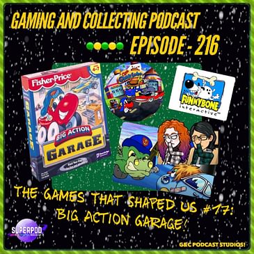 G&C Podcast - Episode 216: The Games That Shaped Us #17: Big Action Garage!