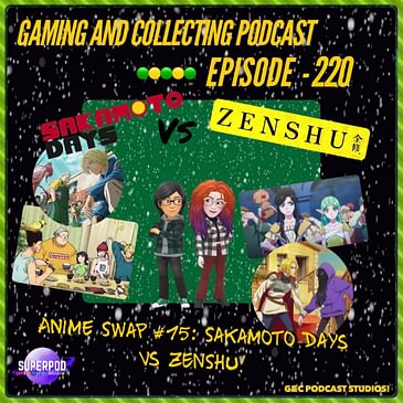 G&C Podcast - Episode 220: Anime Swap #15: Sakamoto Days Vs Zenshu!