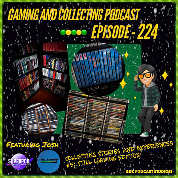 G&C Podcast - Episode 224: Collecting Stories And Experiences #5: Still Loading Edition! (ft. Josh Covel)