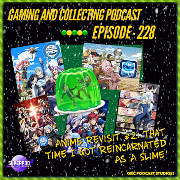 G&C Podcast - Episode 228: Anime Revisit #2: That Time I Got Reincarnated As A Slime!