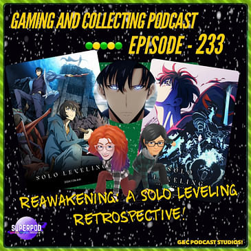 G&C Podcast - Episode 233: Reawakening: A Solo Leveling Retrospective!