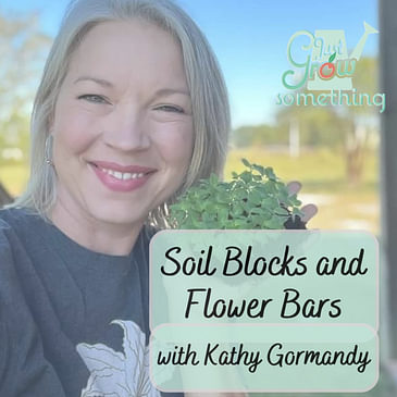 Soil Blocks and Flower Bars with Kathy Gormandy - Ep. 182