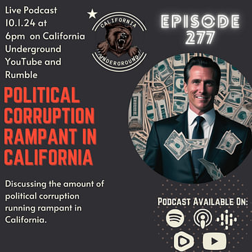 Ep. 277: Political Corruption Rampant in California