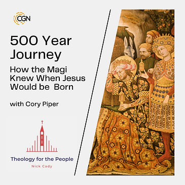 500 Year Journey: How the Magi Knew When Jesus Would be Born - with Cory Piper
