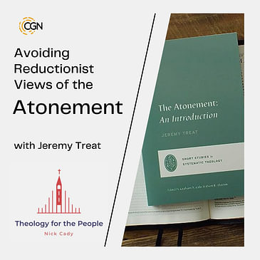 Avoiding Reductionist Views of the Atonement - with Jeremy Treat
