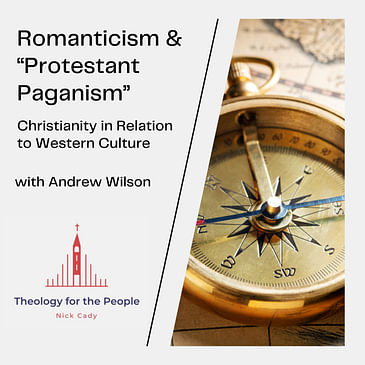 Andrew Wilson - Romanticism & “Protestant Paganism”: Christianity in Relation to Western Culture