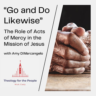 Go and Do Likewise: the Role of Acts of Mercy in the Mission of Jesus - with Amy DiMarcangelo