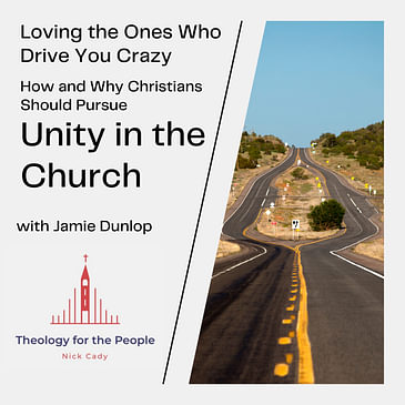Loving the Ones Who Drive You Crazy: How and Why Christians Should Pursue Unity in the Church - with Jamie Dunlop