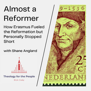 Almost a Reformer: How Erasmus of Rotterdam Fueled the Reformation but Personally Stopped Short - with Shane Angland