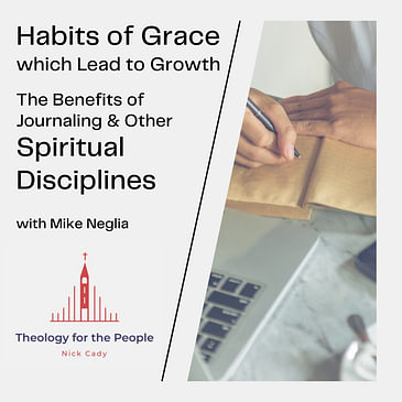 Habits of Grace which Lead to Growth: the Benefits of Journaling & Other Spiritual Disciplines - with Mike Neglia