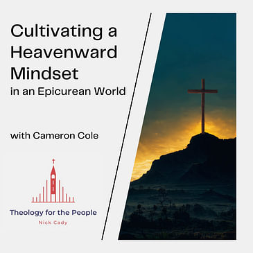 Cultivating a Heavenward Mindset in an Epicurean World - with Cameron Cole