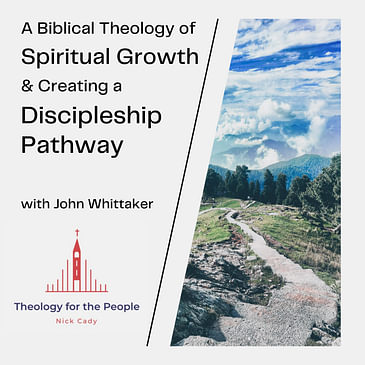 A Biblical Theology of Spiritual Growth, & Creating a Discipleship Pathway - with John Whittaker