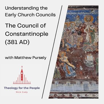 The Council of Constantinople (381 AD) - with Matthew Pursely