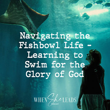 Navigating the Fishbowl Life - Learning to Swim for the Glory of God