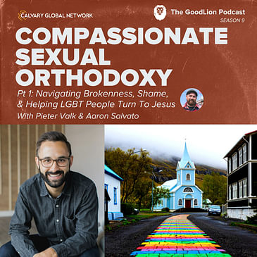 Compassionate Sexual Orthodoxy - Pieter Valk Pt 1: Navigating Brokenness, Shame, and Helping LGBT People Turn To Jesus