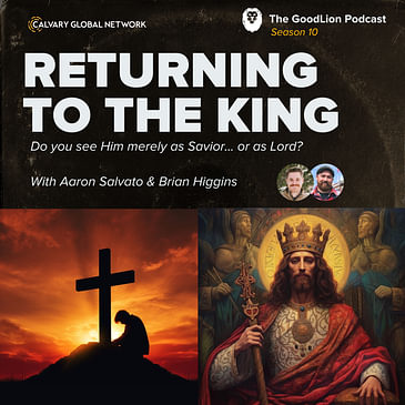 Returning To The King - Do you see Him merely as Savior... or as Lord? | Brian Higgins & Aaron Salvato