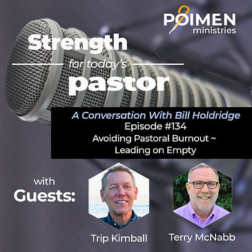 134- Avoiding Pastoral Burnout- Leading on Empty (with Terry McNabb and Trip Kimball)