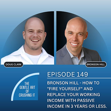 EP 149 : Bronson Hill - How to "Fire Yourself" and Replace Your Working Income with Passive Income in 3 Years or Less