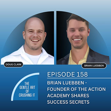 EP 158: Brian Luebben - Founder Of The Action Academy Shares Success Secrets