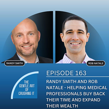 EP 163: Randy Smith and Rob Natale - Helping medical professionals buy back their time and expand their wealth