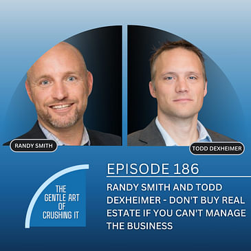 EP 186: Randy Smith and Todd Dexheimer - Don't Buy Real Estate If You Can't Manage The Business