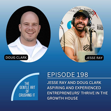 EP 198: Jesse Ray and Doug Clark Aspiring and experienced entrepreneurs' THRIVE in the Growth House