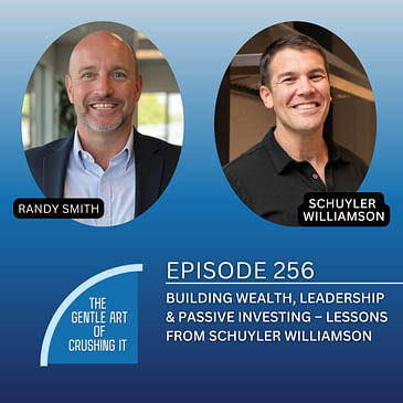 EP 256: Building Wealth, Leadership & Passive Investing – Lessons from Schuyler Williamson