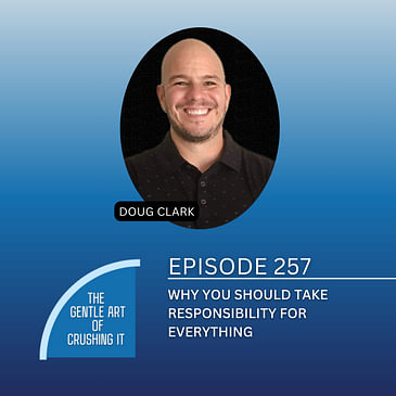 EP 257: Why you should take responsibility for everything