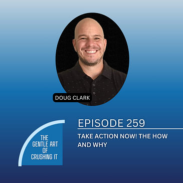 EP 259: Take Action Now! The How And Why