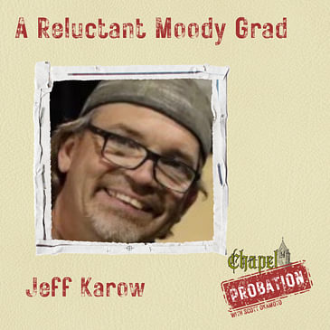 Chapel Probation s3- Jeff Karow: The Reluctuant Moody Grad