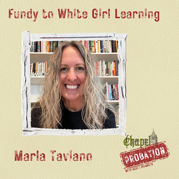 Chapel Probation s3- Marla Taviano: From Cedarville Fundamentalist to White Girl Learning